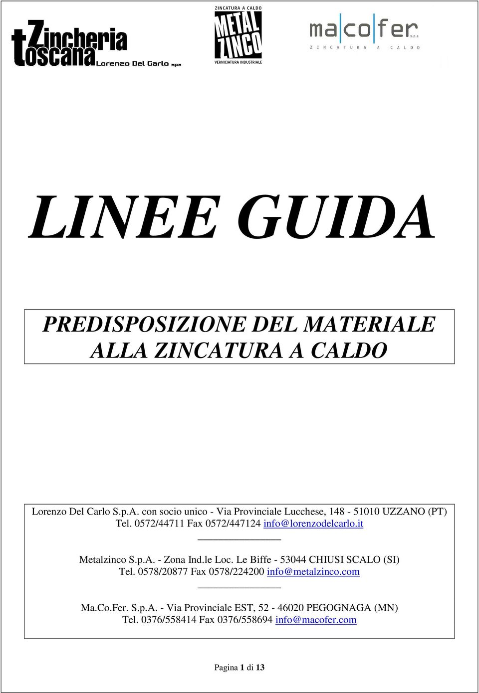 Le Biffe - 53044 CHIUSI SCALO (SI) Tel. 0578/20877 Fax 0578/224200 info@metalzinco.com Ma.Co.Fer. S.p.A. - Via Provinciale EST, 52-46020 PEGOGNAGA (MN) Tel.