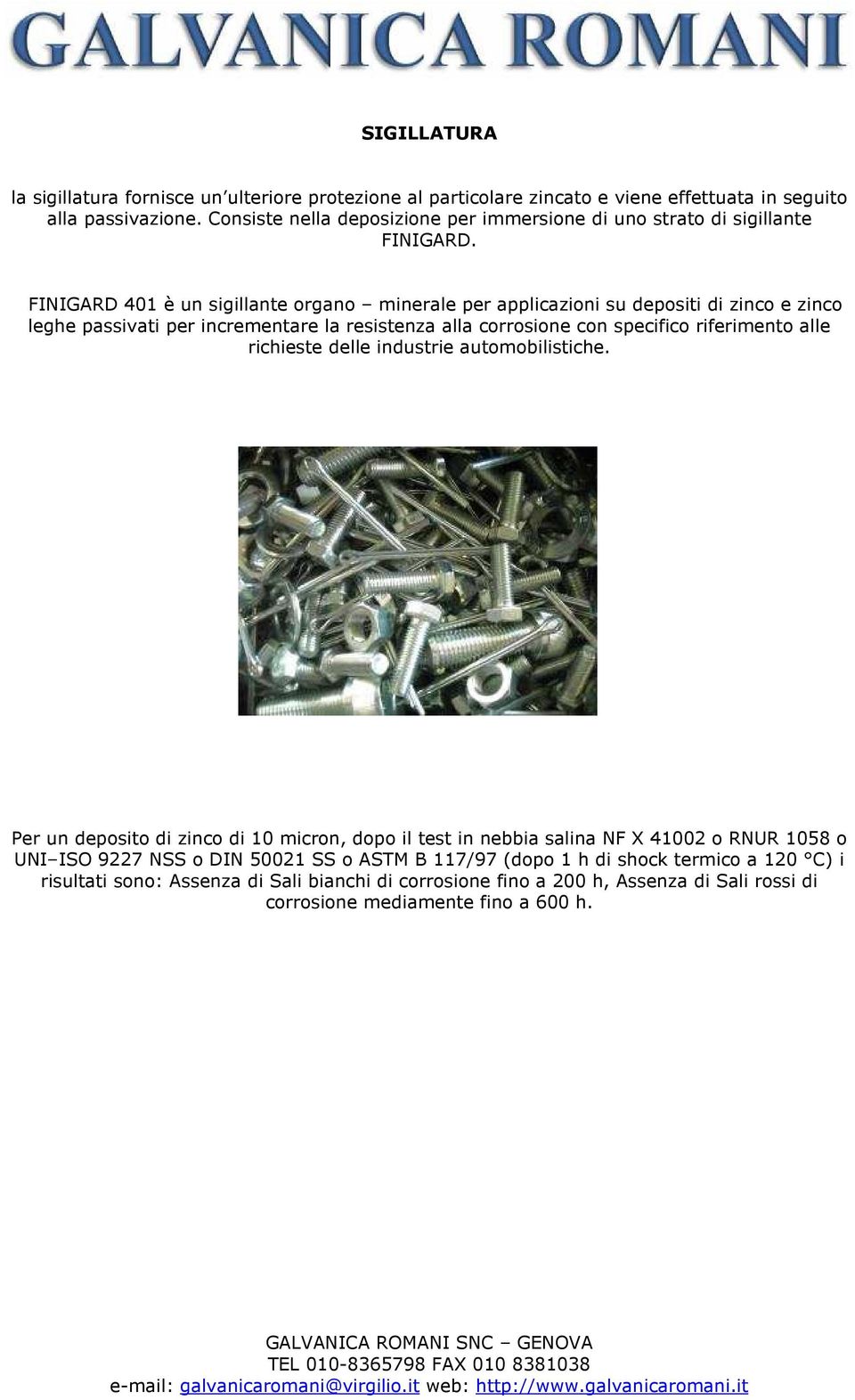 FINIGARD 401 è un sigillante organo minerale per applicazioni su depositi di zinco e zinco leghe passivati per incrementare la resistenza alla corrosione con specifico riferimento alle