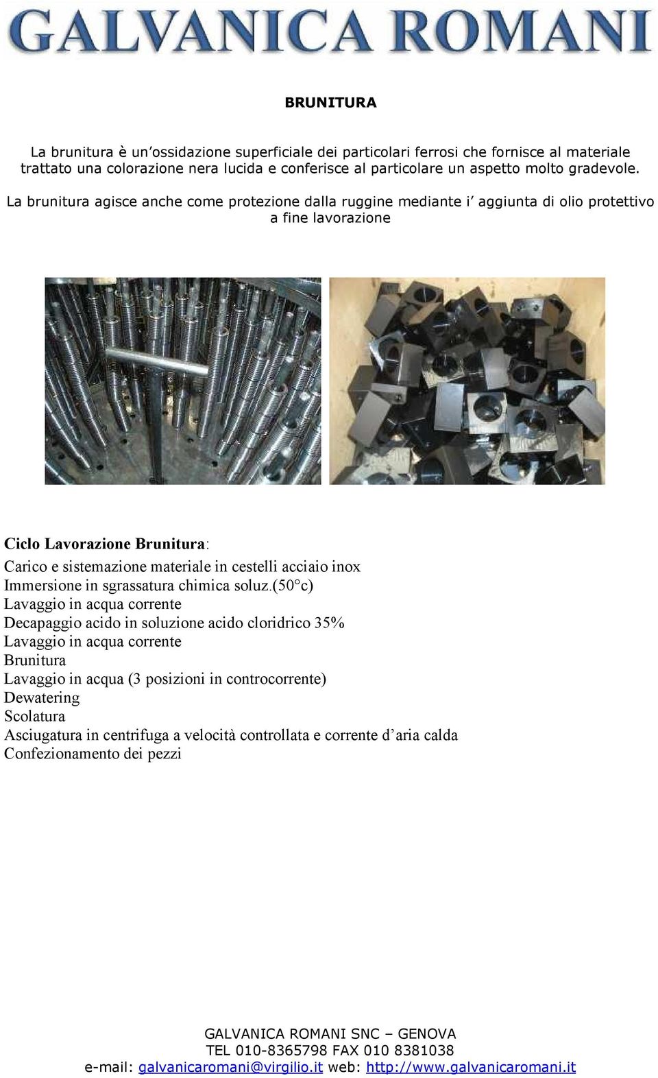 La brunitura agisce anche come protezione dalla ruggine mediante i aggiunta di olio protettivo a fine lavorazione Ciclo Lavorazione Brunitura: Carico e sistemazione