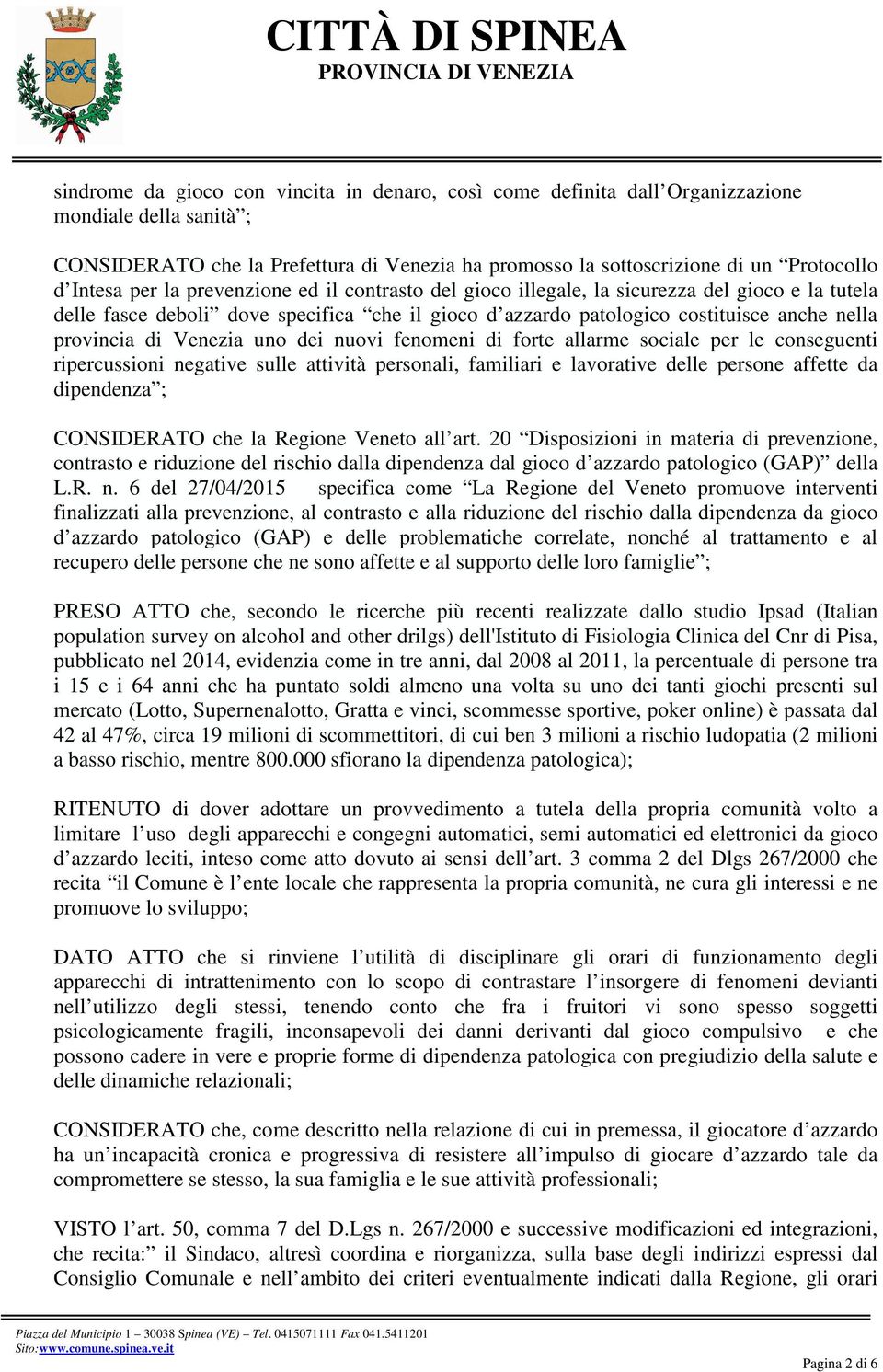 di Venezia uno dei nuovi fenomeni di forte allarme sociale per le conseguenti ripercussioni negative sulle attività personali, familiari e lavorative delle persone affette da dipendenza ; CONSIDERATO