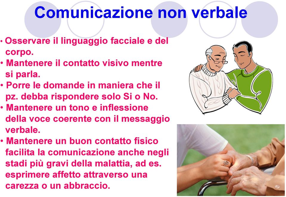 debba rispondere solo Si o No. Mantenere un tono e inflessione della voce coerente con il messaggio verbale.