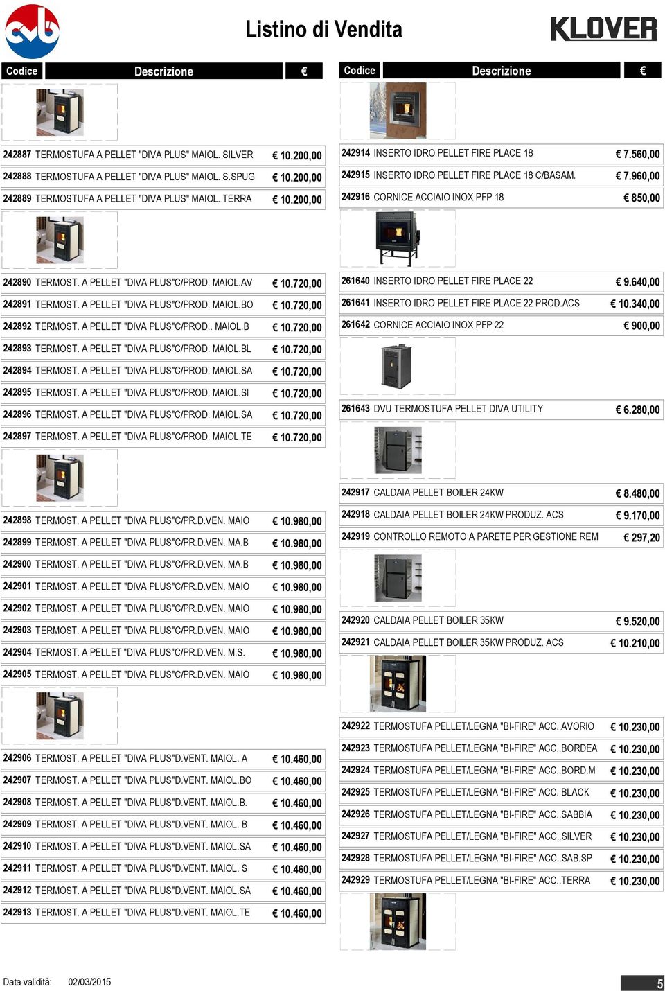 A PELLET "DIVA PLUS"C/PROD. MAIOL.AV 10.720,00 242891 TERMOST. A PELLET "DIVA PLUS"C/PROD. MAIOL.BO 10.720,00 242892 TERMOST. A PELLET "DIVA PLUS"C/PROD.. MAIOL.B 10.