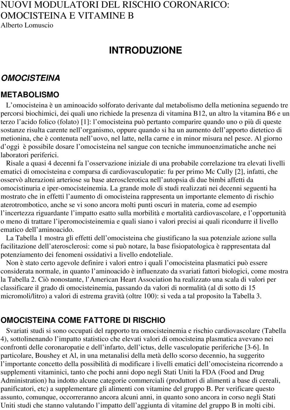 quando uno o più di queste sostanze risulta carente nell organismo, oppure quando si ha un aumento dell apporto dietetico di metionina, che è contenuta nell uovo, nel latte, nella carne e in minor