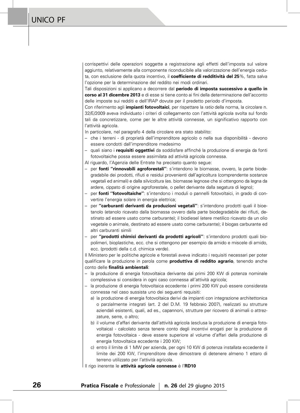 Tali disposizioni si applicano a decorrere dal periodo di imposta successivo a quello in corso al 31 dicembre 2013 e di esse si tiene conto ai fini della determinazione dell acconto delle imposte sui