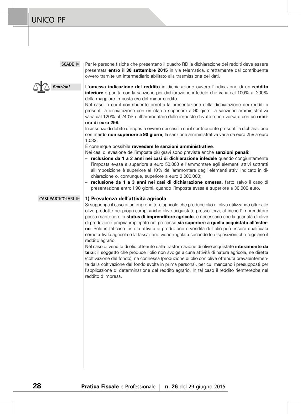 L omessa indicazione del reddito in dichiarazione ovvero l indicazione di un reddito inferiore è punita con la sanzione per dichiarazione infedele che varia dal 100% al 200% della maggiore imposta