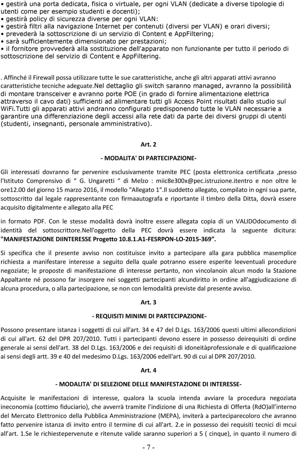 prestazioni; il fornitore provvederà alla sostituzione dell'apparato non funzionante per tutto il periodo di sottoscrizione del servizio di Content e AppFiltering.