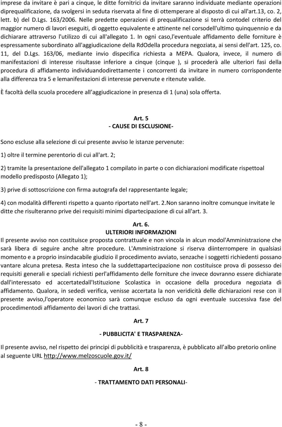 Nelle predette operazioni di prequalificazione si terrà contodel criterio del maggior numero di lavori eseguiti, di oggetto equivalente e attinente nel corsodell'ultimo quinquennio e da dichiarare