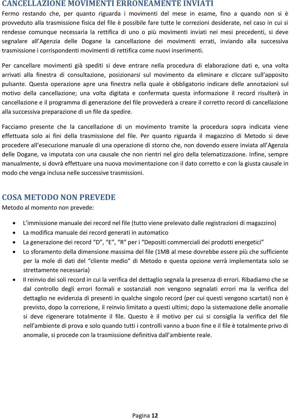 cancellazione dei movimenti errati, inviando alla successiva trasmissione i corrispondenti movimenti di rettifica come nuovi inserimenti.