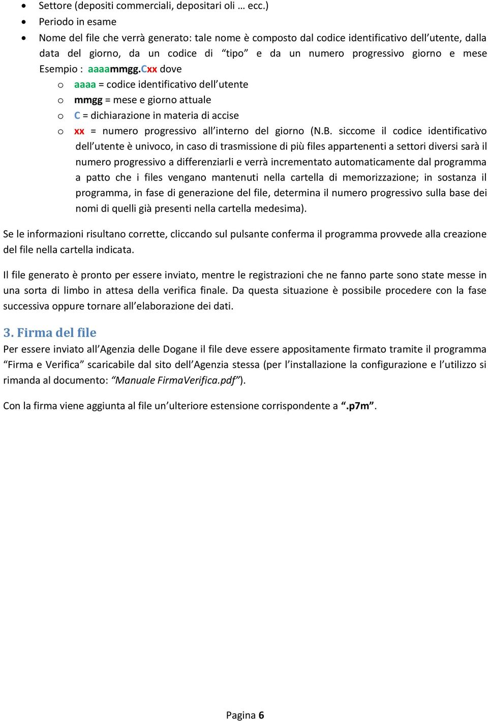 Esempio : aaaammgg.cxx dove o aaaa = codice identificativo dell utente o mmgg = mese e giorno attuale o C = dichiarazione in materia di accise o xx = numero progressivo all interno del giorno (N.B.