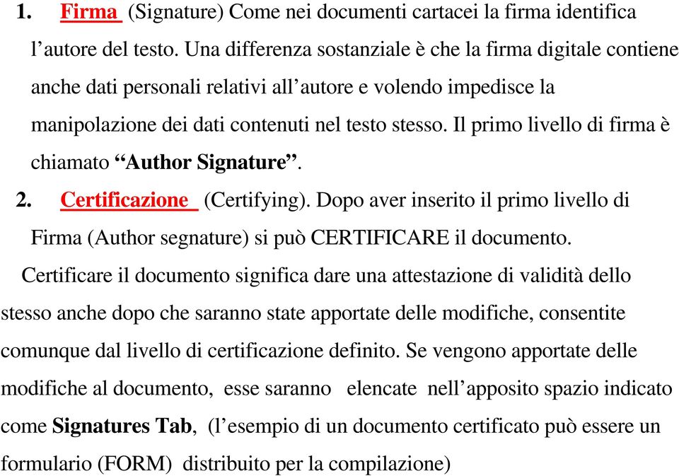 Il primo livello di firma è chiamato Author Signature. 2. Certificazione (Certifying). Dopo aver inserito il primo livello di Firma (Author segnature) si può CERTIFICARE il documento.