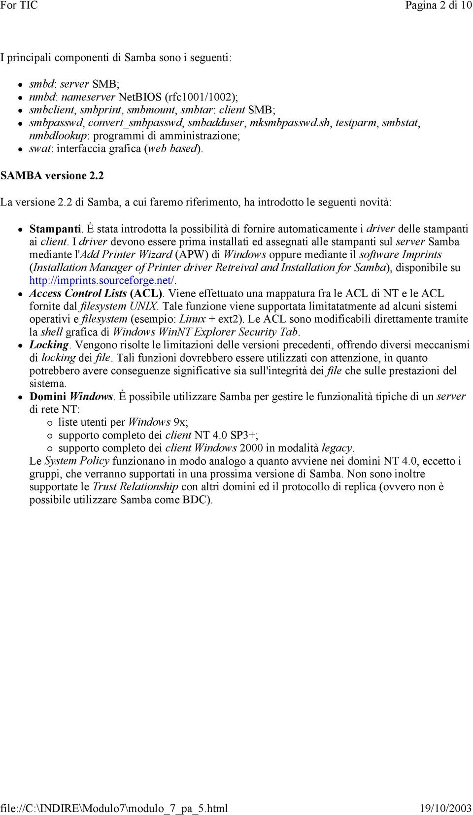 2 di Samba, a cui faremo riferimento, ha introdotto le seguenti novità: Stampanti. È stata introdotta la possibilità di fornire automaticamente i driver delle stampanti ai client.