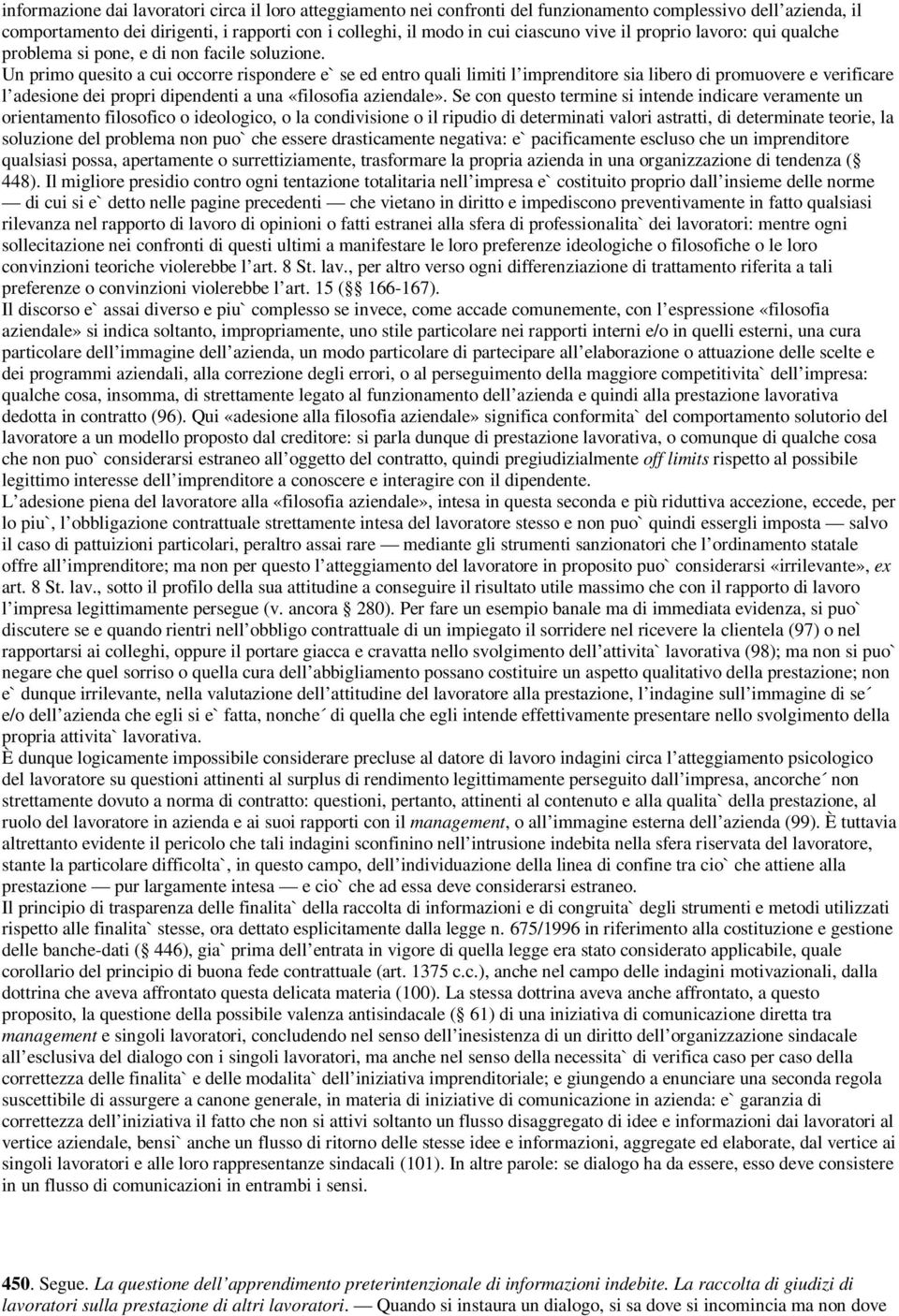 Un primo quesito a cui occorre rispondere e` se ed entro quali limiti l imprenditore sia libero di promuovere e verificare l adesione dei propri dipendenti a una «filosofia aziendale».