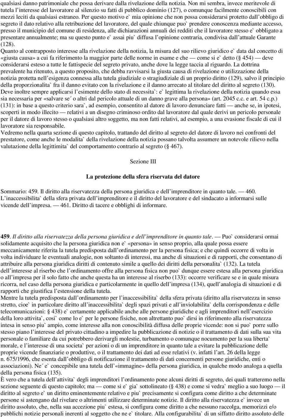 Per questo motivo e` mia opinione che non possa considerarsi protetto dall obbligo di segreto il dato relativo alla retribuzione del lavoratore, del quale chiunque puo` prendere conoscenza mediante