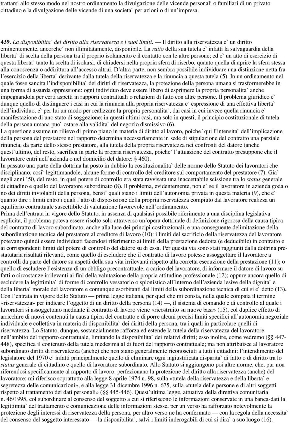 La ratio della sua tutela e` infatti la salvaguardia della liberta` di scelta della persona tra il proprio isolamento e il contatto con le altre persone; ed e` un atto di esercizio di questa liberta`