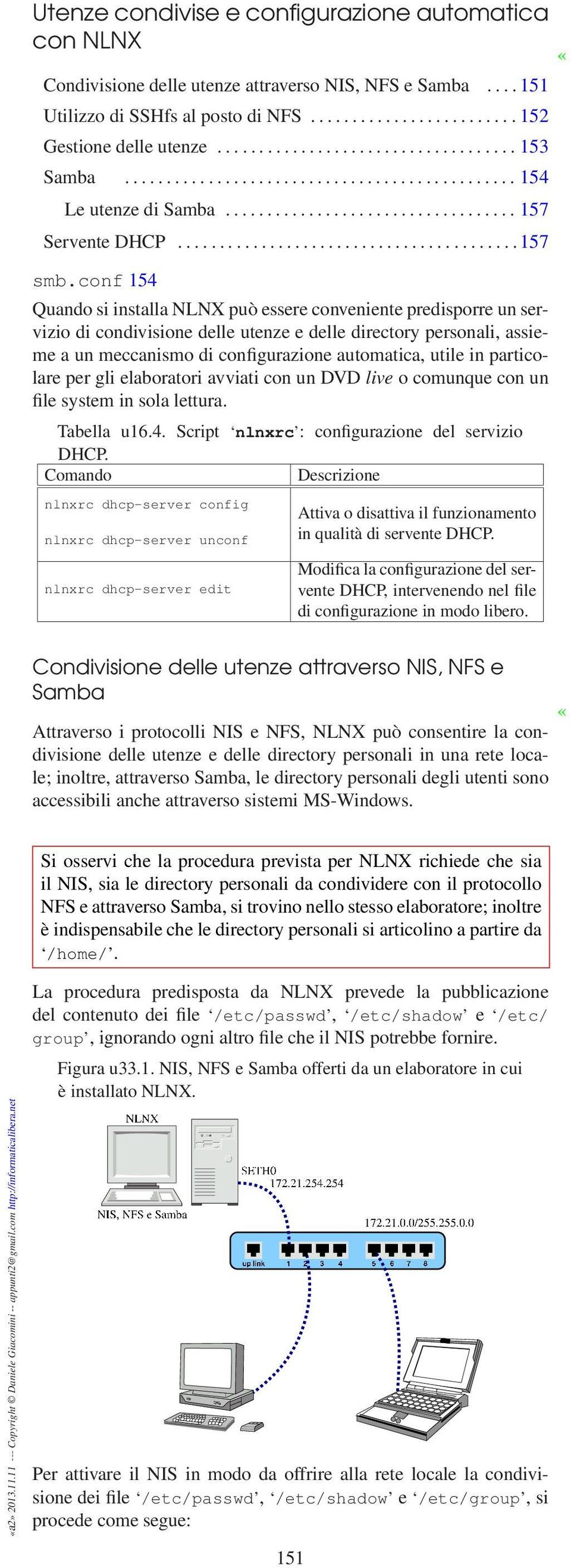 conf 154 Quando si installa NLNX può essere conveniente predisporre un servizio di condivisione delle utenze e delle directory personali, assieme a un meccanismo di configurazione automatica, utile