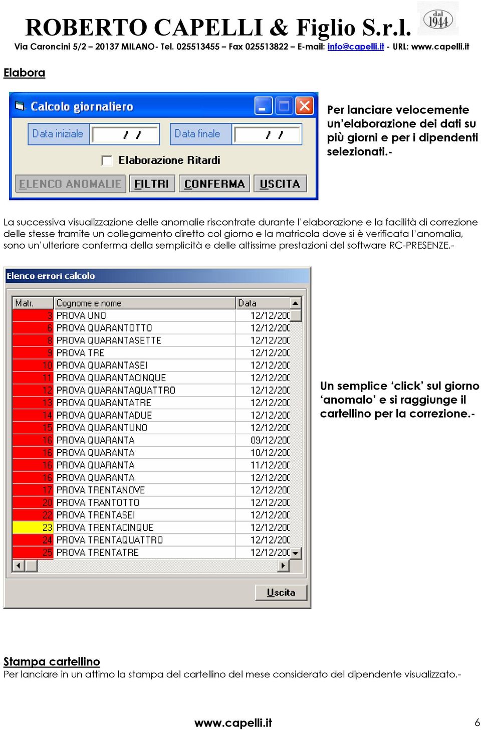 giorno e la matricola dove si è verificata l anomalia, sono un ulteriore conferma della semplicità e delle altissime prestazioni del software RC-PRESENZE.