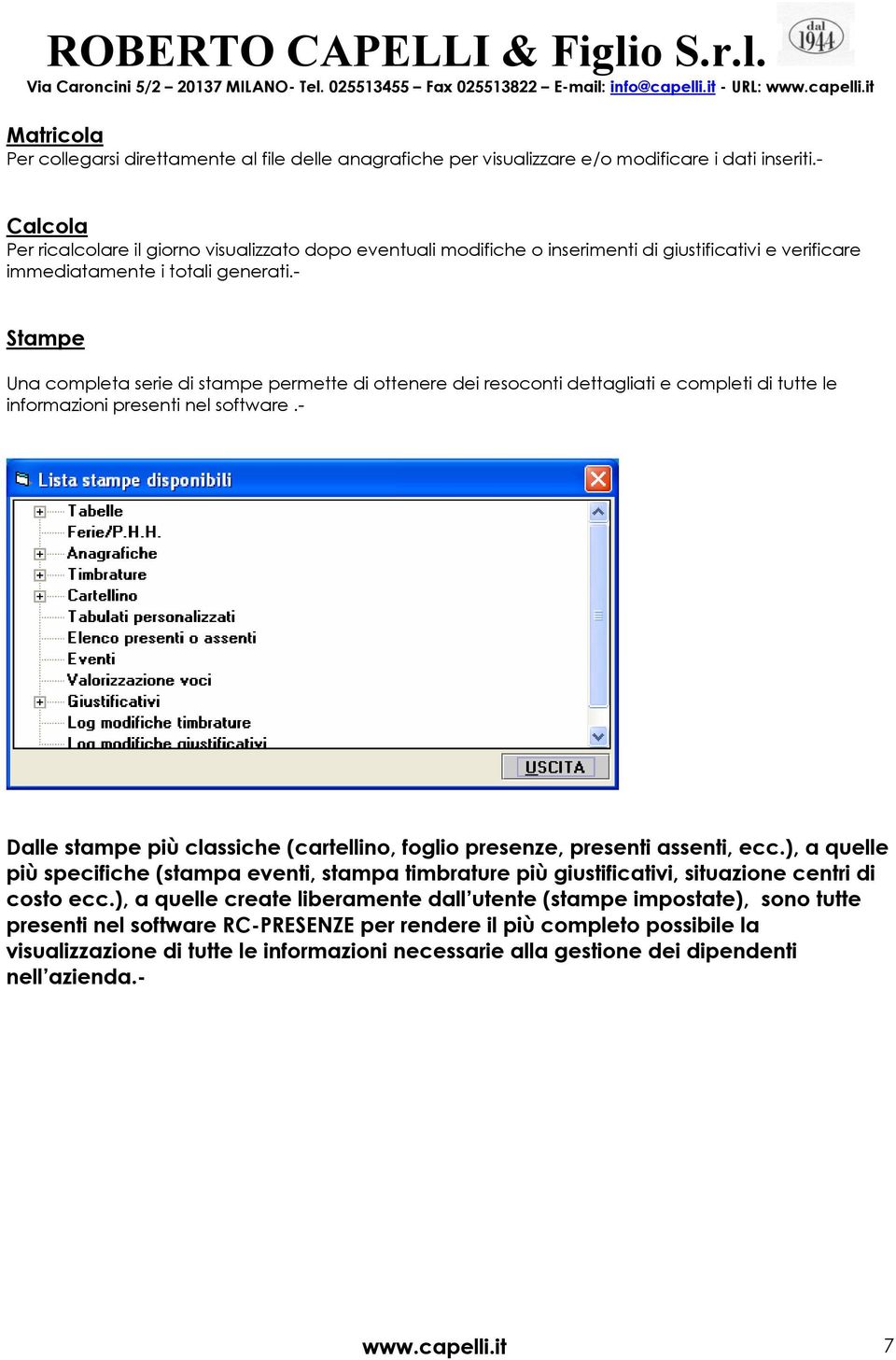 - Stampe Una completa serie di stampe permette di ottenere dei resoconti dettagliati e completi di tutte le informazioni presenti nel software.