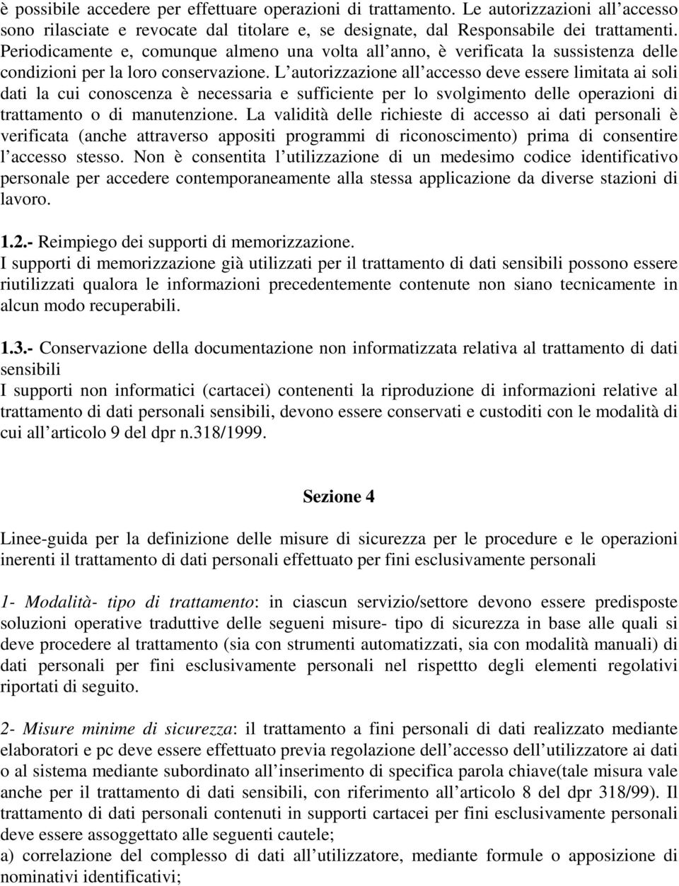 L autorizzazione all accesso deve essere limitata ai soli dati la cui conoscenza è necessaria e sufficiente per lo svolgimento delle operazioni di trattamento o di manutenzione.