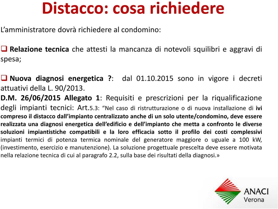 di nuova installazione di ivi compreso il distacco dall impianto centralizzato anche di un solo utente/condomino, deve essere realizzata una diagnosi energetica dell edificio e dell impianto che