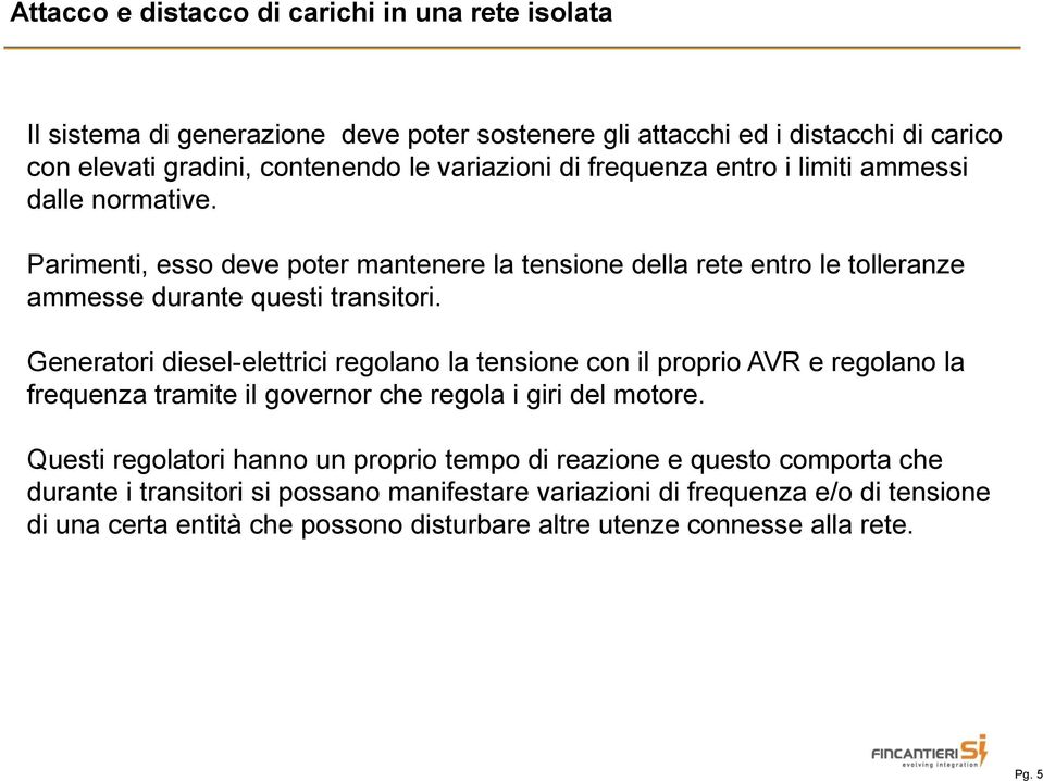 Generatori diesel-elettrici regolano la tensione con il proprio AVR e regolano la frequenza tramite il governor che regola i giri del motore.