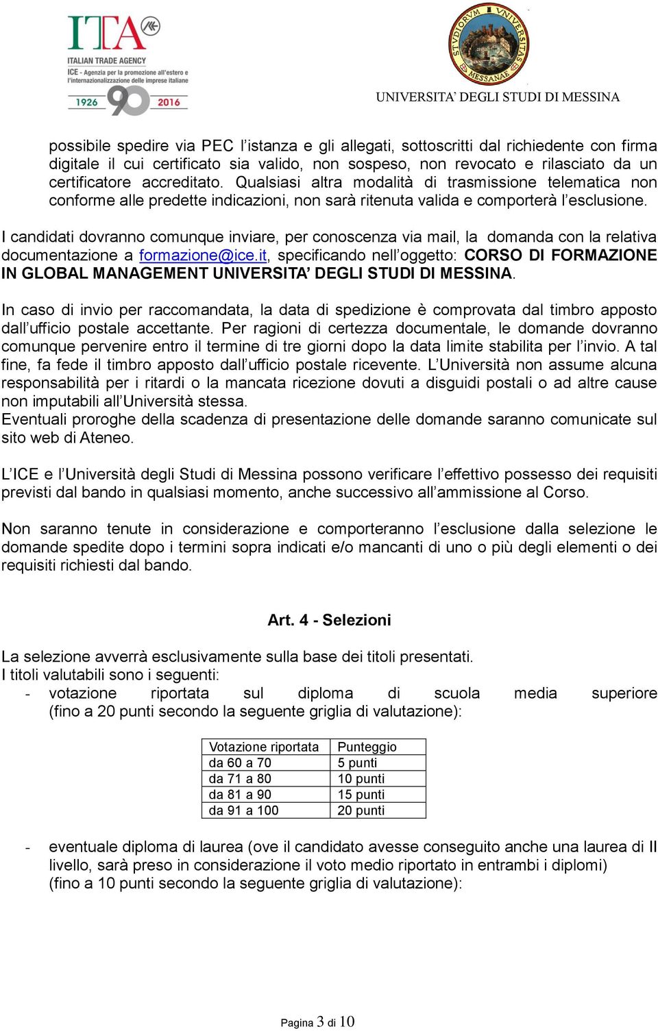 I candidati dovranno comunque inviare, per conoscenza via mail, la domanda con la relativa documentazione a formazione@ice.