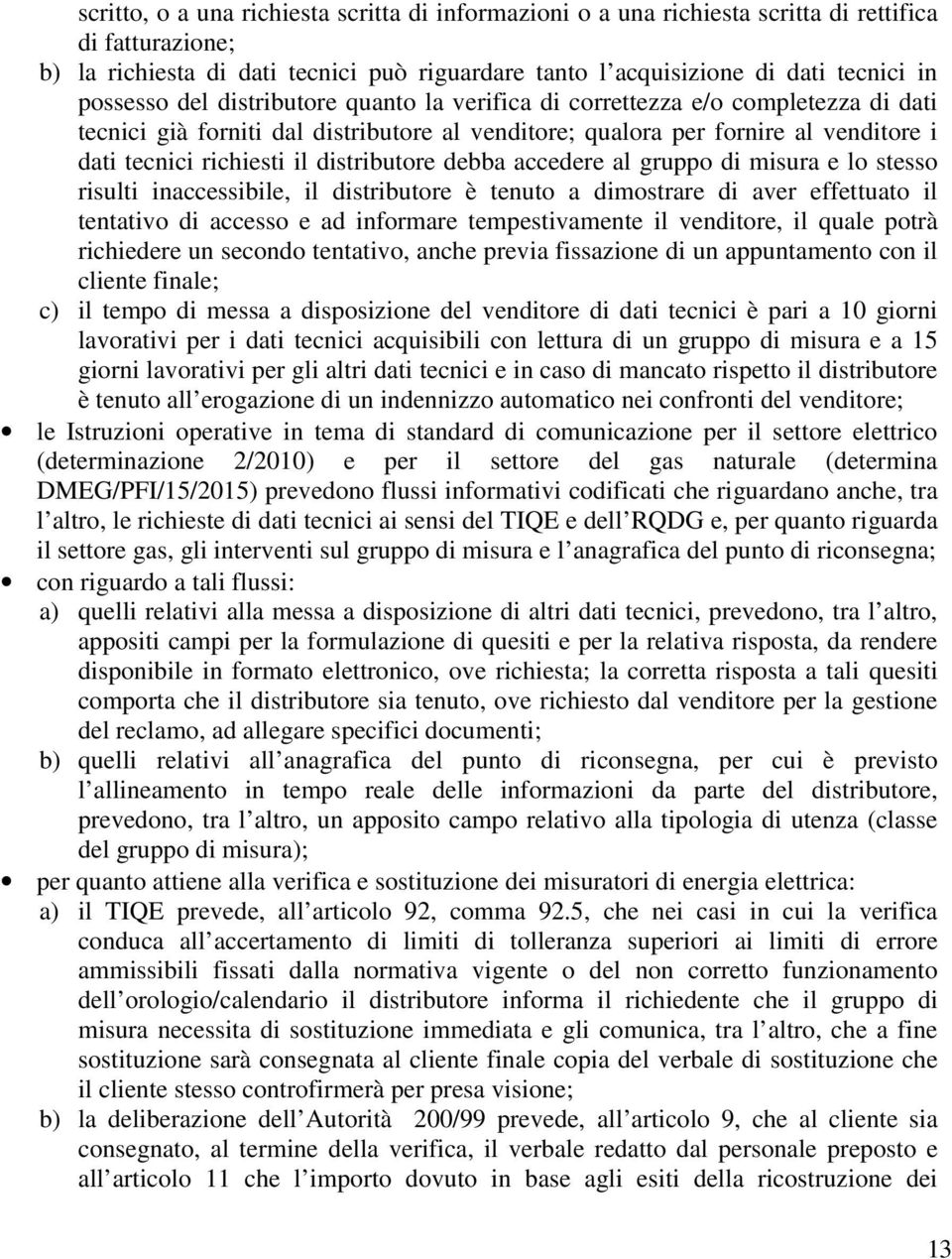 distributore debba accedere al gruppo di misura e lo stesso risulti inaccessibile, il distributore è tenuto a dimostrare di aver effettuato il tentativo di accesso e ad informare tempestivamente il