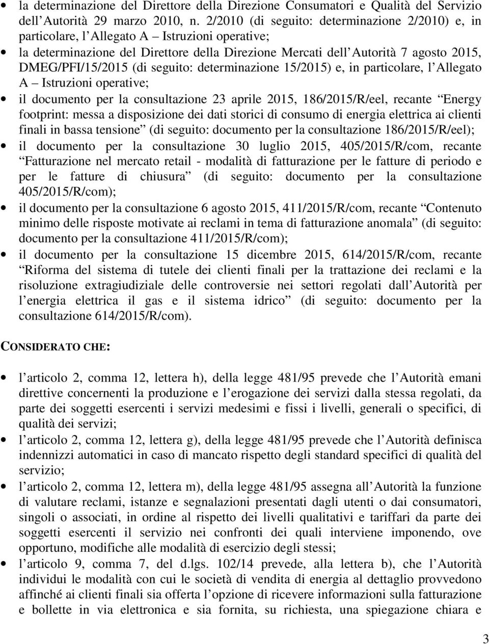 (di seguito: determinazione 15/2015) e, in particolare, l Allegato A Istruzioni operative; il documento per la consultazione 23 aprile 2015, 186/2015/R/eel, recante Energy footprint: messa a