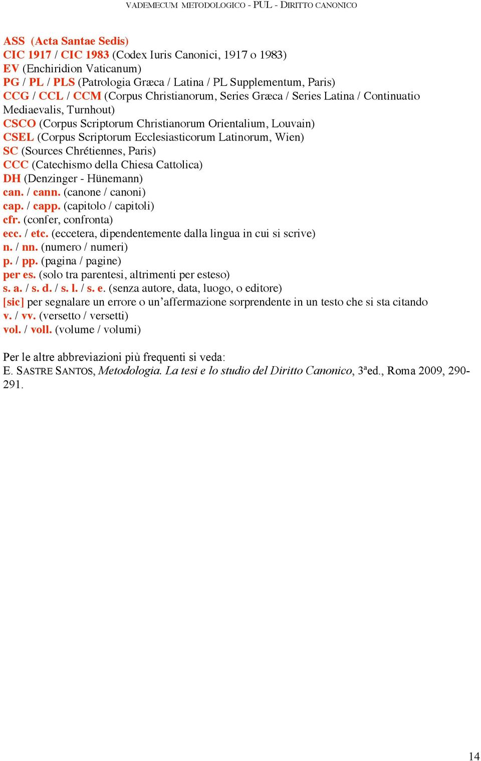 SC (Sources Chrétiennes, Paris) CCC (Catechismo della Chiesa Cattolica) DH (Denzinger - Hünemann) can. / cann. (canone / canoni) cap. / capp. (capitolo / capitoli) cfr. (confer, confronta) ecc. / etc.