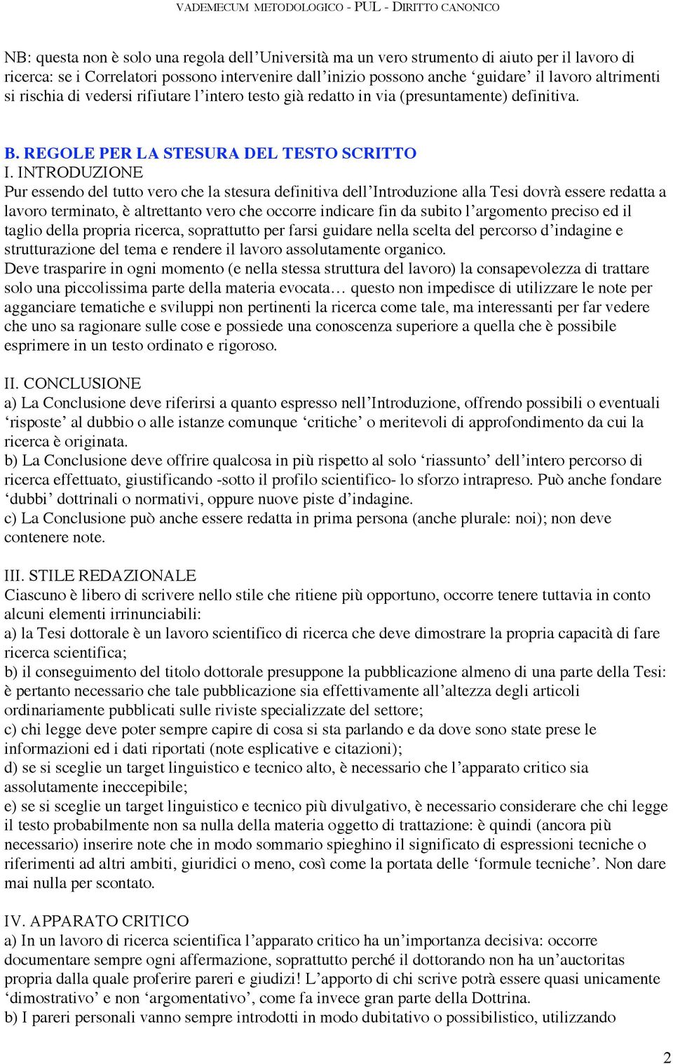 INTRODUZIONE Pur essendo del tutto vero che la stesura definitiva dell Introduzione alla Tesi dovrà essere redatta a lavoro terminato, è altrettanto vero che occorre indicare fin da subito l