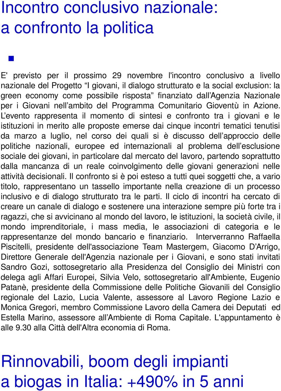 L evento rappresenta il momento di sintesi e confronto tra i giovani e le istituzioni in merito alle proposte emerse dai cinque incontri tematici tenutisi da marzo a luglio, nel corso dei quali si è