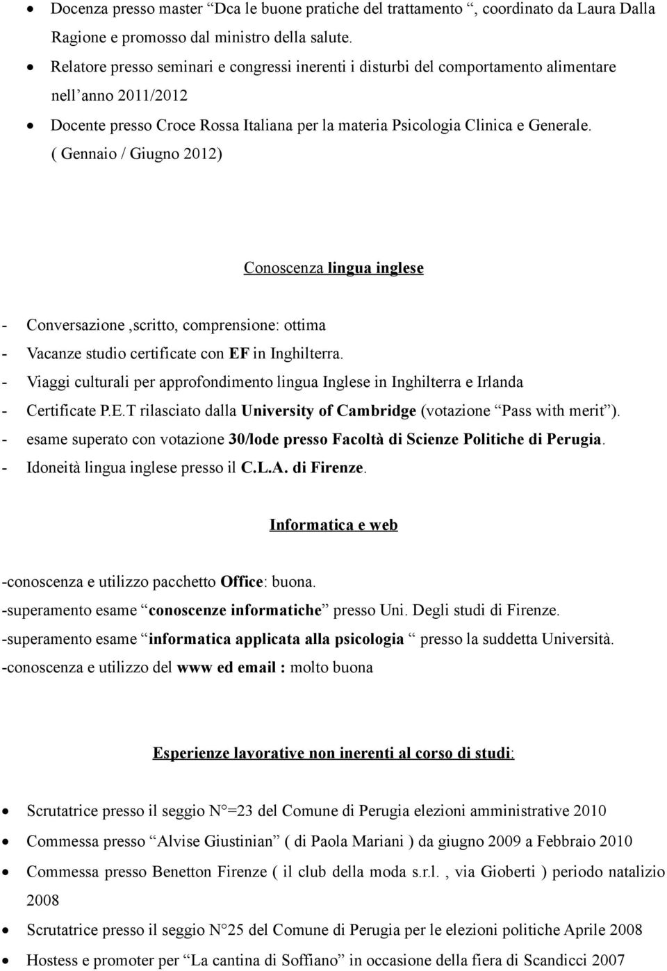 ( Gennaio / Giugno 2012) Conoscenza lingua inglese - Conversazione,scritto, comprensione: ottima - Vacanze studio certificate con EF in Inghilterra.