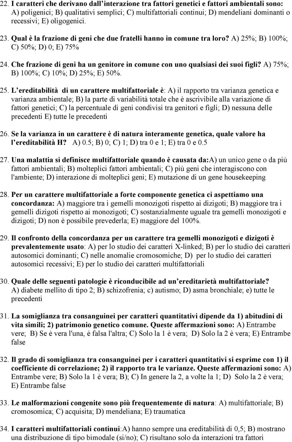 Che frazione di geni ha un genitore in comune con uno qualsiasi dei suoi figli? A) 75%; B) 100%; C) 10%; D) 25%