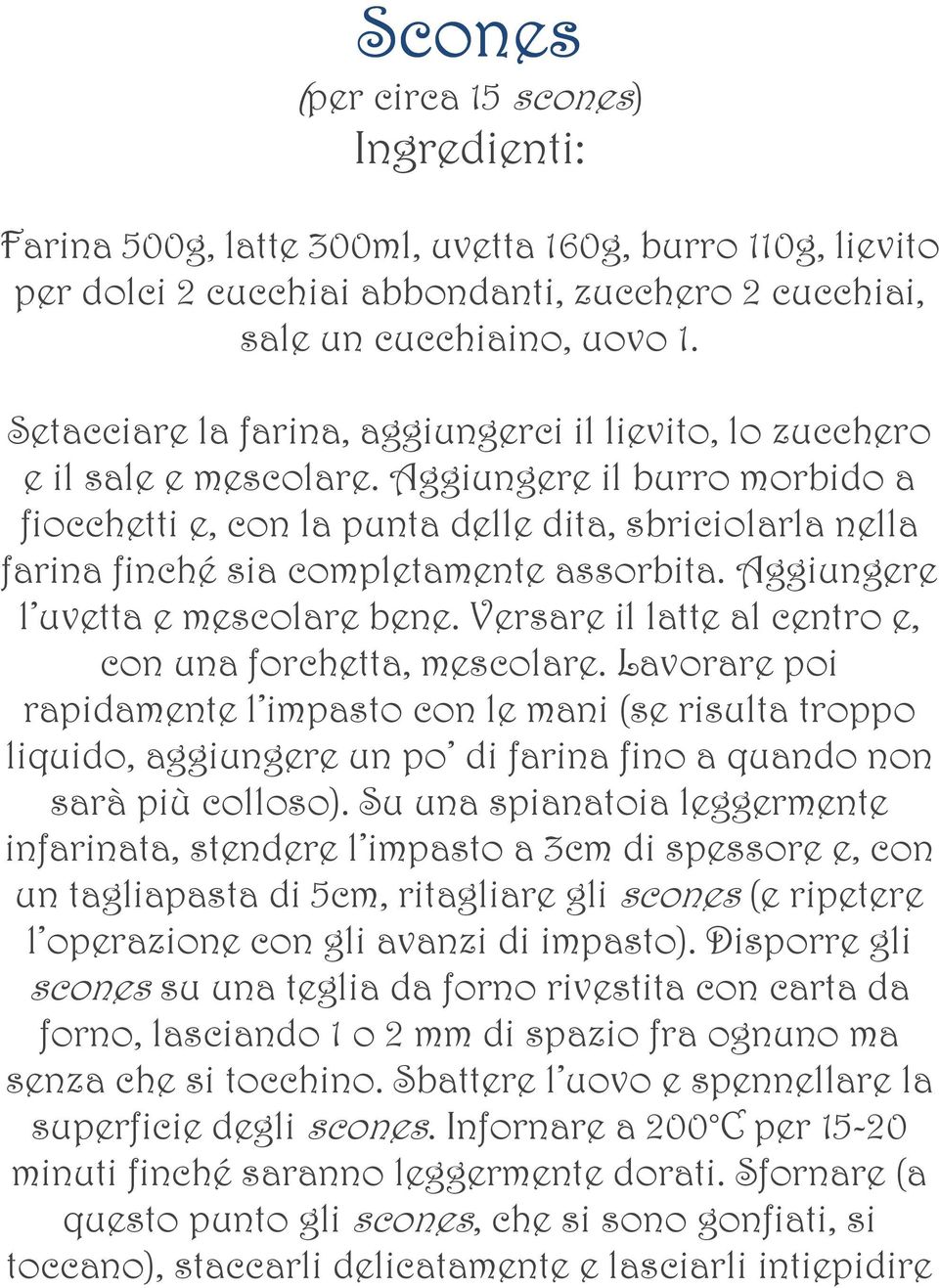 Aggiungere il burro morbido a fiocchetti e, con la punta delle dita, sbriciolarla nella farina finché sia completamente assorbita. Aggiungere l uvetta e mescolare bene.