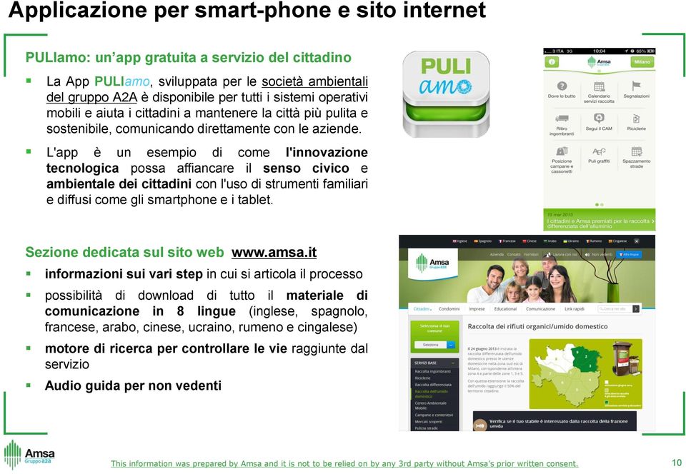 L'app è un esempio di come l'innovazione tecnologica possa affiancare il senso civico e ambientale dei cittadini con l'uso di strumenti familiari e diffusi come gli smartphone e i tablet.