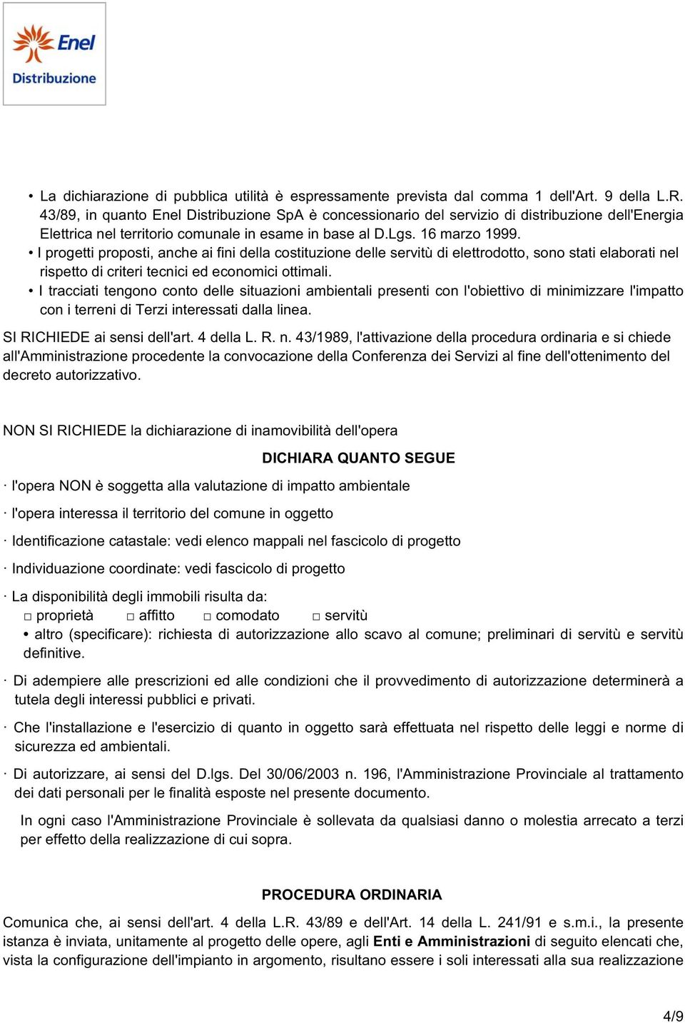 I progetti proposti, anche ai fini della costituzione delle servitù di elettrodotto, sono stati elaborati nel rispetto di criteri tecnici ed economici ottimali.