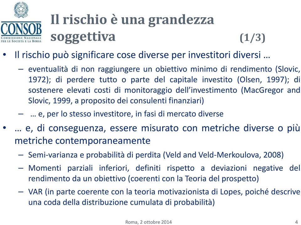 e,perlostessoinvestitore,infasidimercatodiverse e, di conseguenza, essere misurato con metriche diverse o più metriche contemporaneamente Semi-varianza e probabilità di perdita(veld and