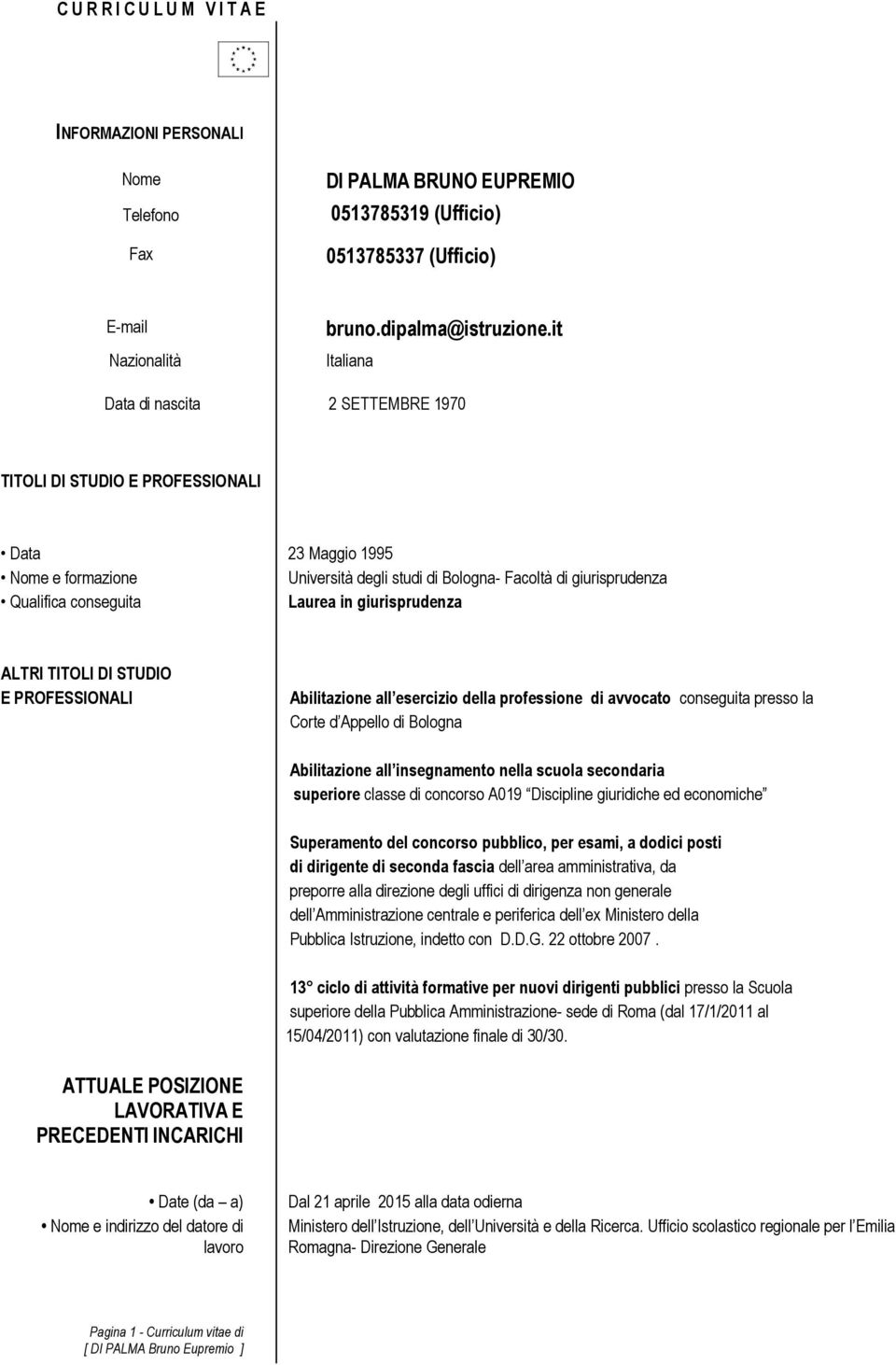 Laurea in giurisprudenza ALTRI TITOLI DI STUDIO E PROFESSIONALI Abilitazione all esercizio della professione di avvocato conseguita presso la Corte d Appello di Bologna Abilitazione all insegnamento