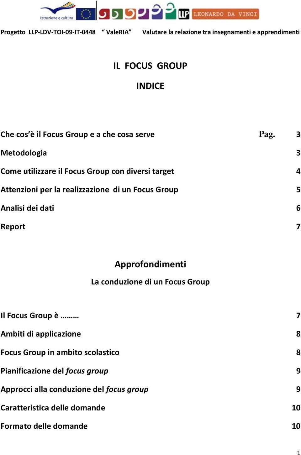 Analisi dei dati 6 Report 7 Approfondimenti La conduzione di un Focus Group Il Focus Group è 7 Ambiti di applicazione 8