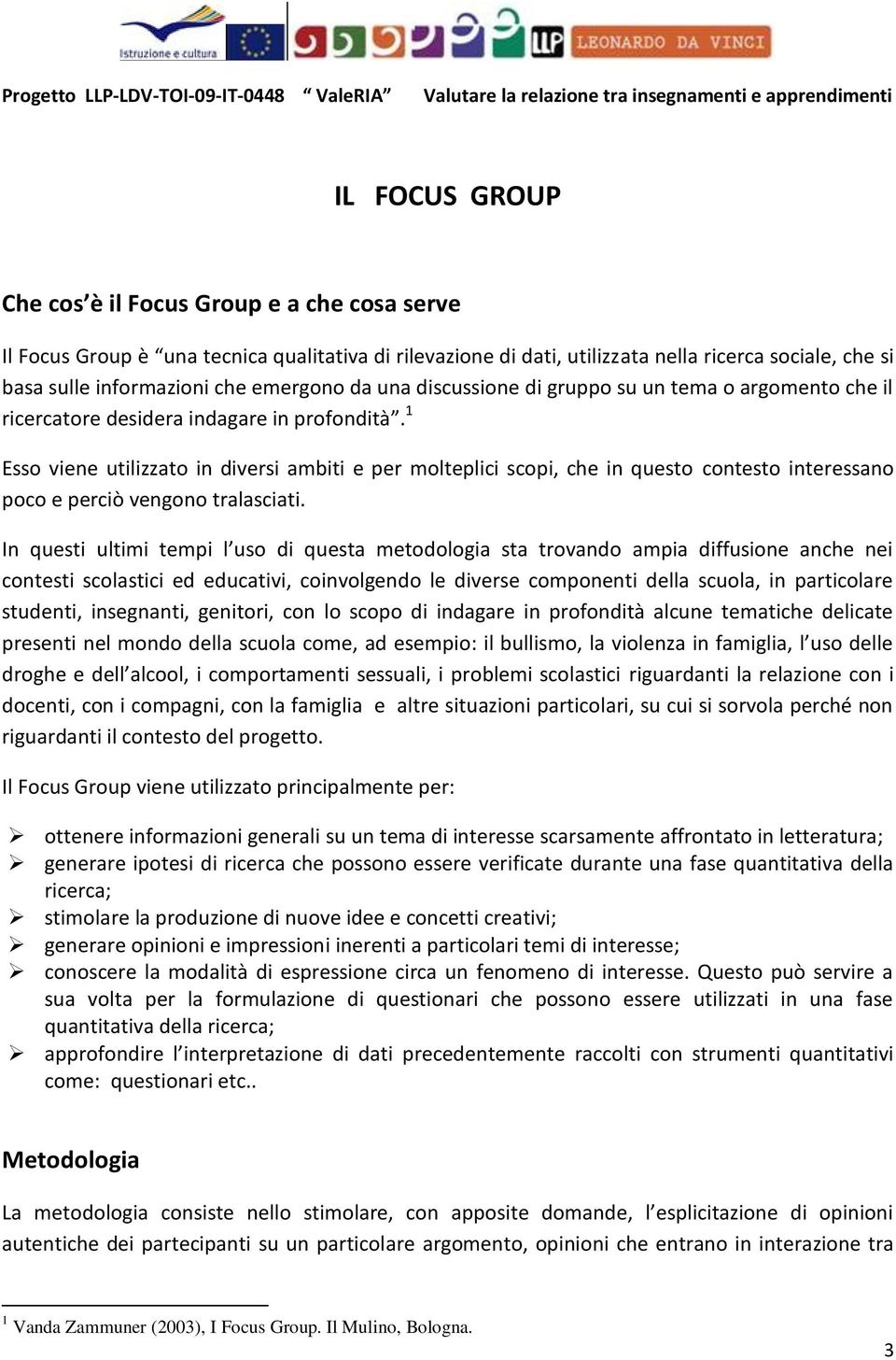 1 Esso viene utilizzato in diversi ambiti e per molteplici scopi, che in questo contesto interessano poco e perciò vengono tralasciati.