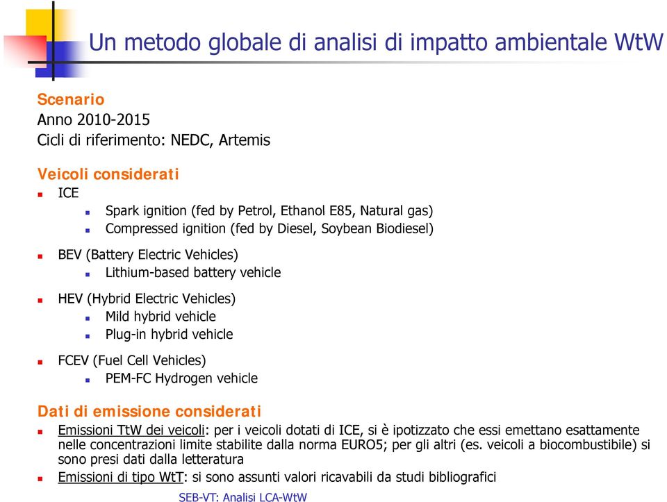 (Fuel Cell Vehicles) PEM-FC Hydrogen vehicle Dati di emissione considerati Emissioni TtW dei veicoli: per i veicoli dotati di ICE, si è ipotizzato che essi emettano esattamente nelle concentrazioni