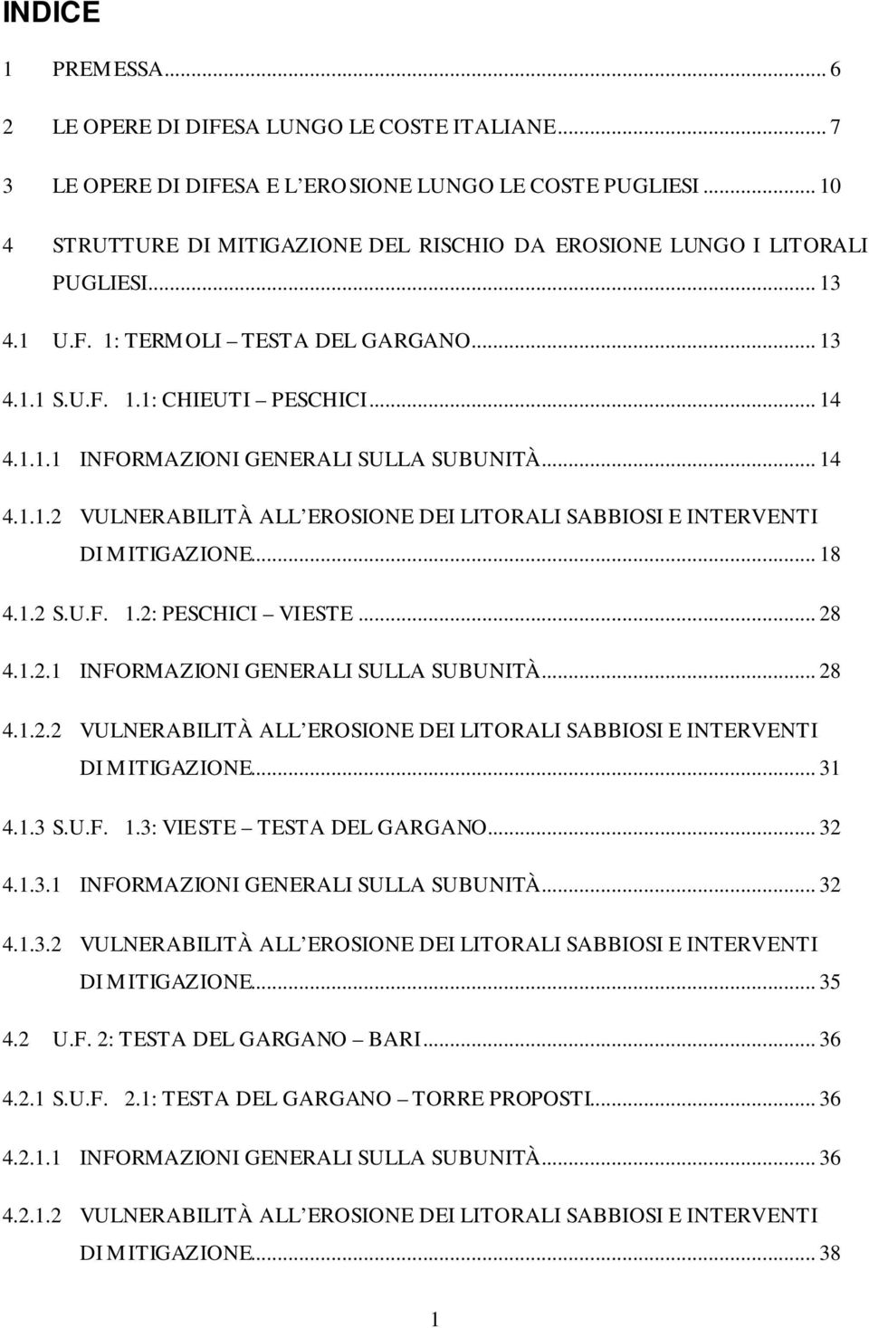 .. 14 4.1.1.2 VULNERABILITÀ ALL EROSIONE DEI LITORALI SABBIOSI E INTERVENTI DI MITIGAZIONE... 18 4.1.2 S.U.F. 1.2: PESCHICI VIESTE... 28 4.1.2.1 INFORMAZIONI GENERALI SULLA SUBUNITÀ... 28 4.1.2.2 VULNERABILITÀ ALL EROSIONE DEI LITORALI SABBIOSI E INTERVENTI DI MITIGAZIONE... 31 4.