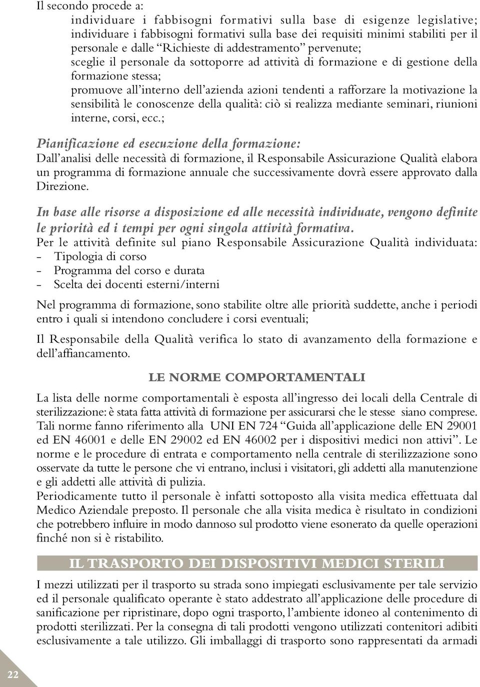 rafforzare la motivazione la sensibilità le conoscenze della qualità: ciò si realizza mediante seminari, riunioni interne, corsi, ecc.