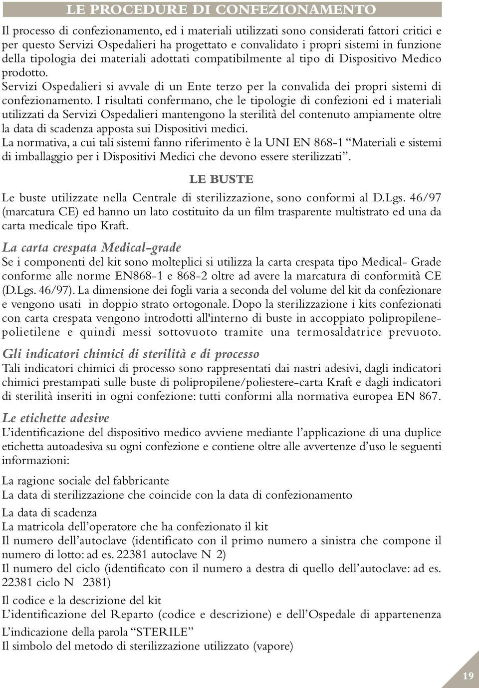 Servizi Ospedalieri si avvale di un Ente terzo per la convalida dei propri sistemi di confezionamento.