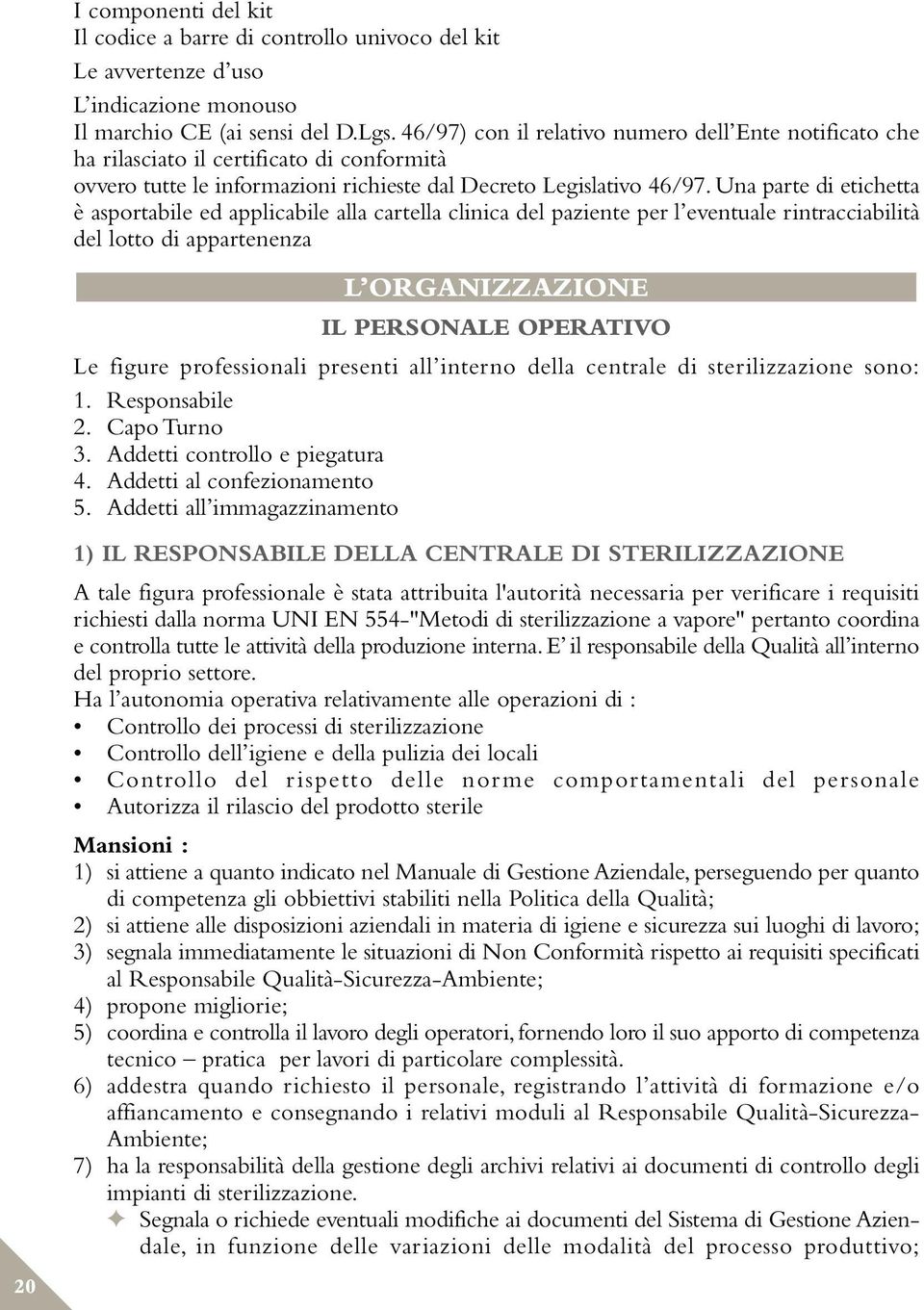 Una parte di etichetta è asportabile ed applicabile alla cartella clinica del paziente per l eventuale rintracciabilità del lotto di appartenenza 20 L ORGANIZZAZIONE IL PERSONALE OPERATIVO Le figure