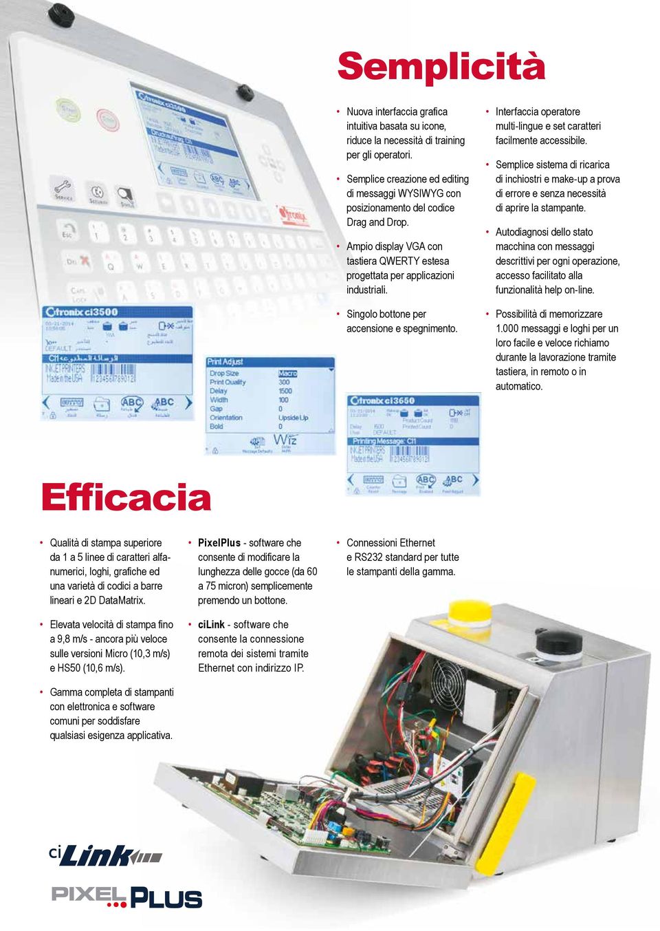 Singolo bottone per accensione e spegnimento. Interfaccia operatore multi-lingue e set caratteri facilmente accessibile.