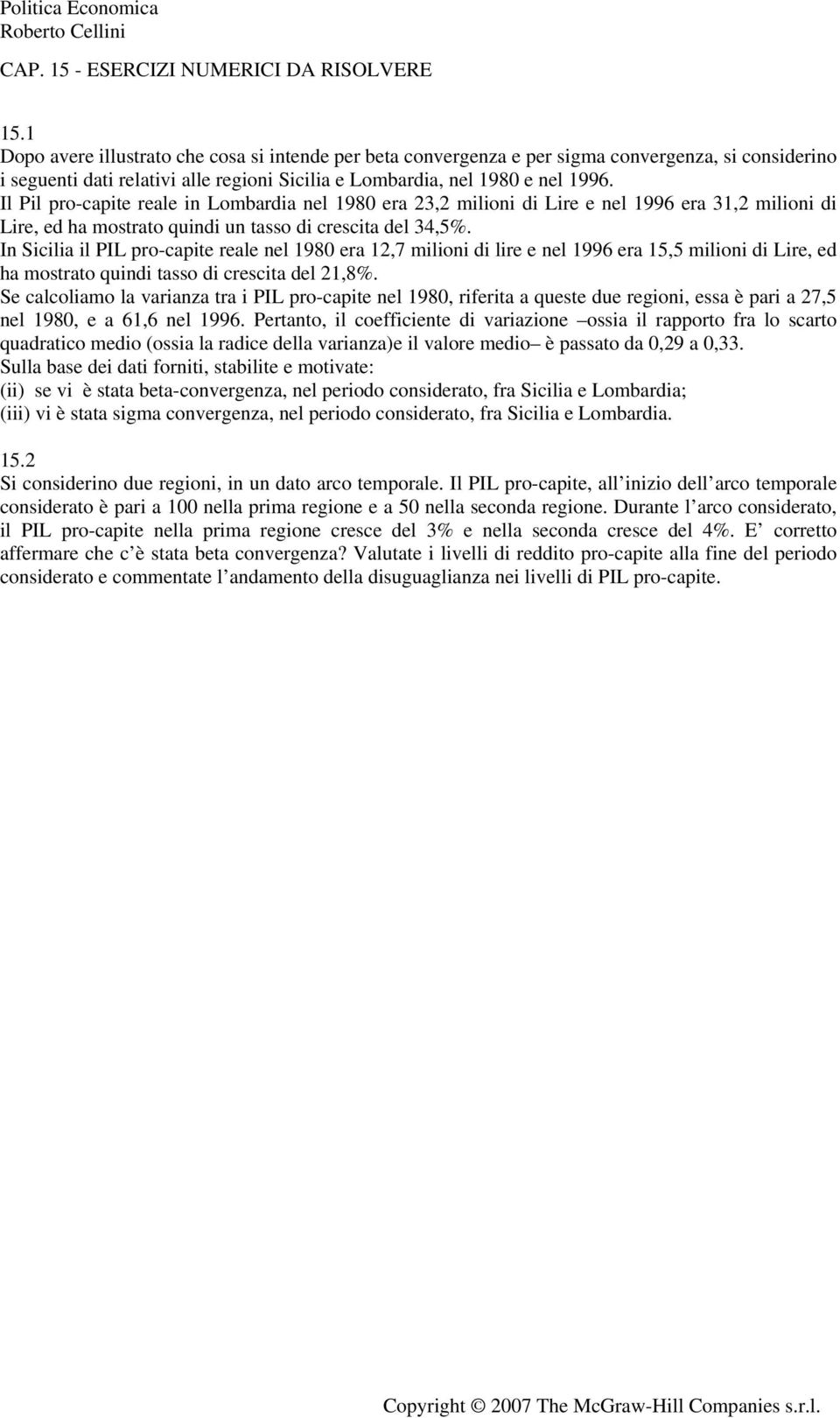 Il Pil pro-capite reale in Lombardia nel 1980 era 23,2 milioni di Lire e nel 1996 era 31,2 milioni di Lire, ed ha mostrato quindi un tasso di crescita del 34,5%.