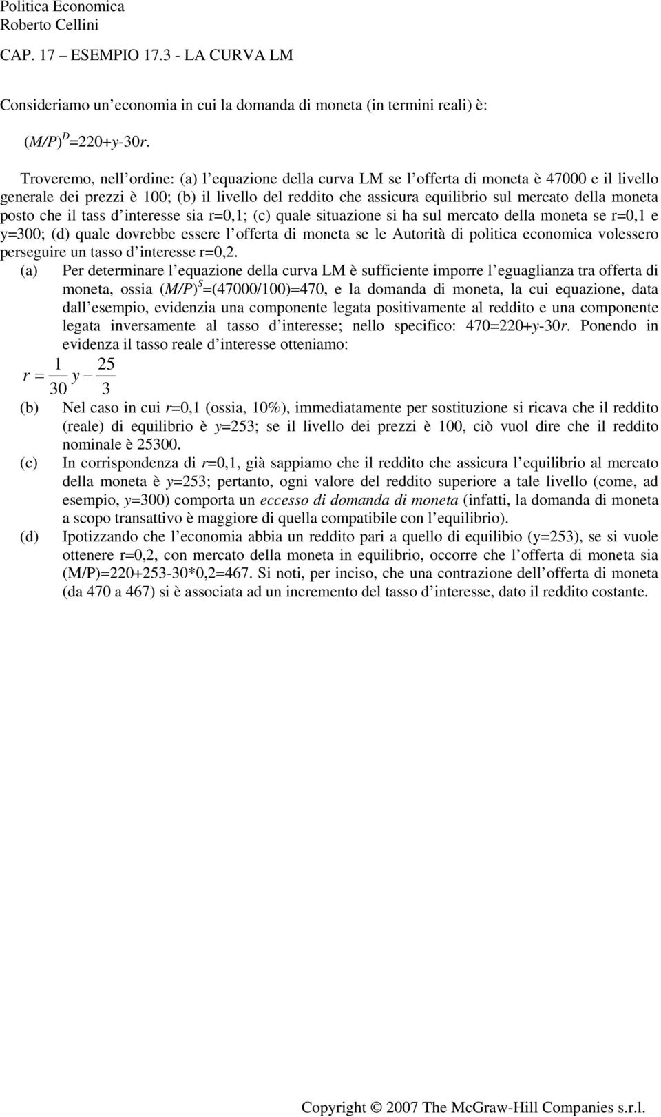 moneta posto che il tass d interesse sia r=0,1; (c) quale situazione si ha sul mercato della moneta se r=0,1 e y=300; (d) quale dovrebbe essere l offerta di moneta se le utorità di politica economica