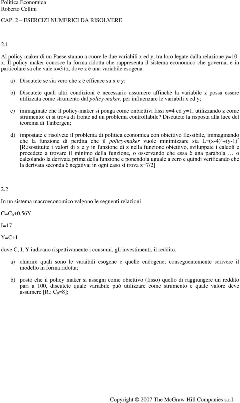 a) Discutete se sia vero che z è efficace su x e y; b) Discutete quali altri condizioni è necessario assumere affinchè la variabile z possa essere utilizzata come strumento dal policy-maker, per