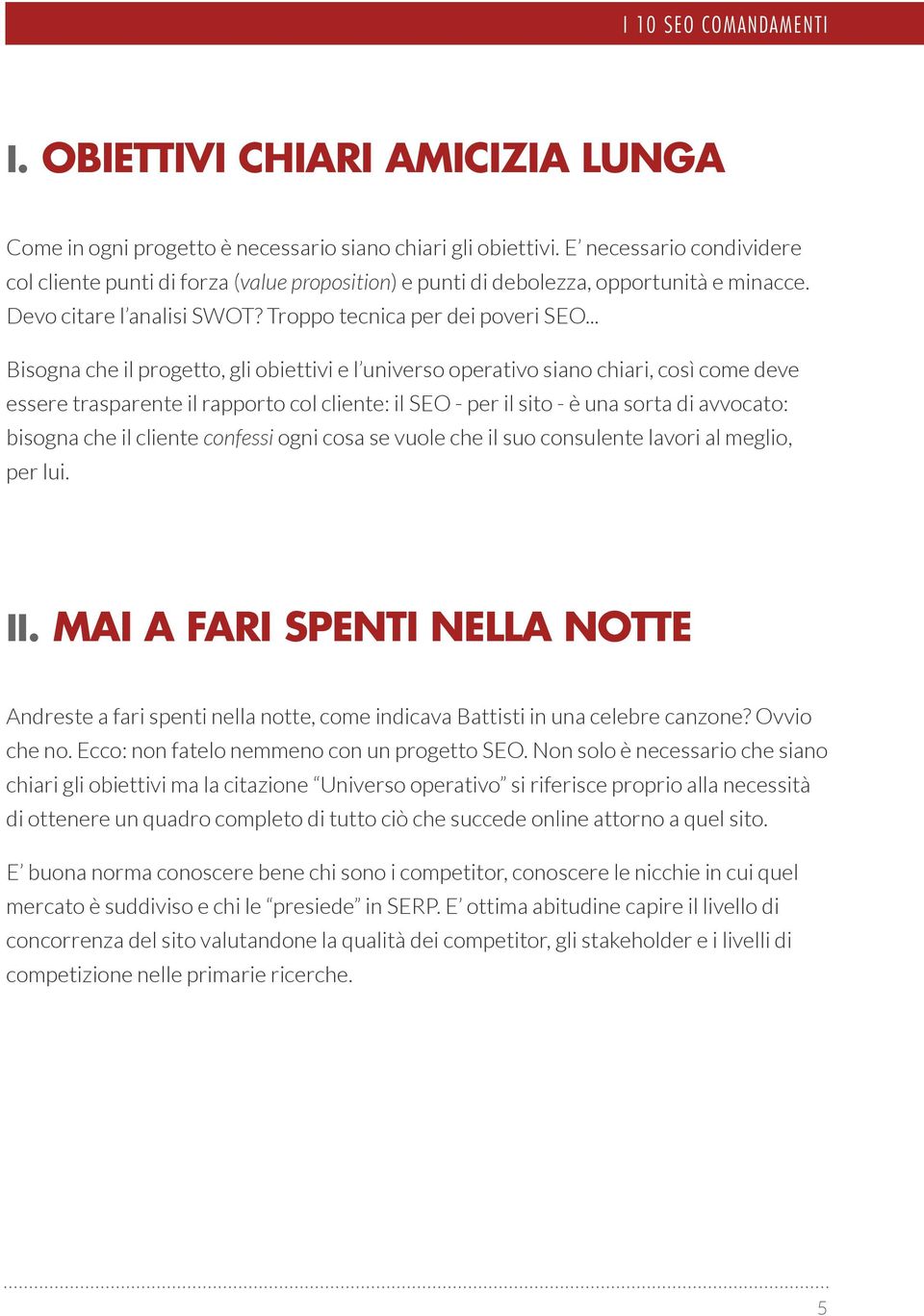 .. Bisogna che il progetto, gli obiettivi e l universo operativo siano chiari, così come deve essere trasparente il rapporto col cliente: il SEO - per il sito - è una sorta di avvocato: bisogna che