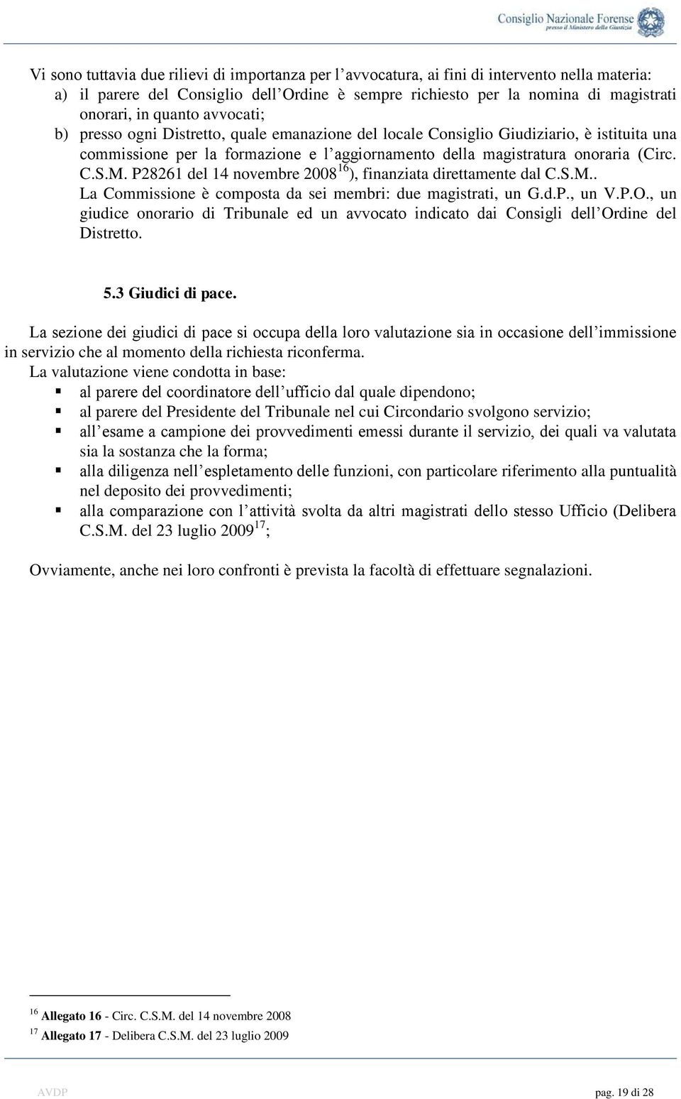 P28261 del 14 novembre 2008 16 ), finanziata direttamente dal C.S.M.. La Commissione è composta da sei membri: due magistrati, un G.d.P., un V.P.O.